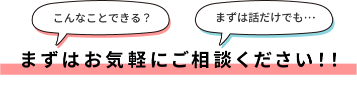 こんなことできる？まずは話だけでも… まずはお気軽にご相談ください!!